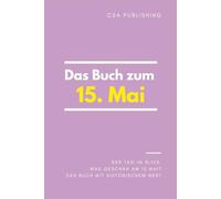 Das Buch zum 15. Mai: Was geschah am 15. Mai? Das Geschenkbuch mit historischem Wert (Der Tag im Blick)