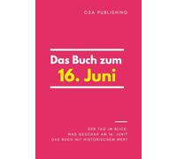 Das Buch zum 16. Juni: Was geschah am 16. Juni? Das Geschenkbuch mit historischem Wert (Der Tag im Blick) (Der Tag im Blick (Juni))