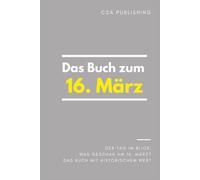 Das Buch zum 16. März: Was geschah am 16. März? Das Geschenkbuch mit historischem Wert (Der Tag im Blick) (Der Tag im Blick (März))
