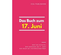 Das Buch zum 17. Juni: Was geschah am 17. Juni? Das Geschenkbuch mit historischem Wert (Der Tag im Blick) (Der Tag im Blick (Juni))