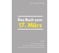 Das Buch zum 17. März: Was geschah am 17. März? Das Geschenkbuch mit historischem Wert (Der Tag im Blick) (Der Tag im Blick (März))
