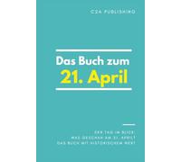 Das Buch zum 21. April: Was geschah am 21. April? Das Geschenkbuch mit historischem Wert (Der Tag im Blick) (Der Tag im Blick (April))
