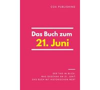 Das Buch zum 21. Juni: Was geschah am 21. Juni? Das Geschenkbuch mit historischem Wert (Der Tag im Blick) (Der Tag im Blick (Juni))
