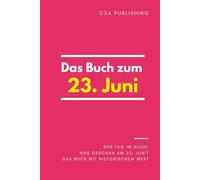 Das Buch zum 23. Juni: Was geschah am 23. Juni? Das Geschenkbuch mit historischem Wert (Der Tag im Blick) (Der Tag im Blick (Juni))