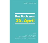 Das Buch zum 25. April: Was geschah am 25. April? Das Geschenkbuch mit historischem Wert (Der Tag im Blick) (Der Tag im Blick (April))