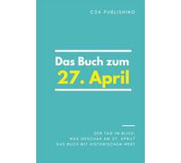 Das Buch zum 27. April: Was geschah am 27. April? Das Geschenkbuch mit historischem Wert (Der Tag im Blick) (Der Tag im Blick (April))
