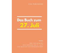 Das Buch zum 27. Juli: Was geschah am 27. Juli? Das Geschenkbuch mit historischem Wert (Der Tag im Blick) (Der Tag im Blick (Juli))
