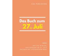 Das Buch zum 27. Juli: Was geschah am 27. Juli? Das Geschenkbuch mit historischem Wert (Der Tag im Blick) (Der Tag im Blick (Juli))