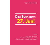 Das Buch zum 27. Juni: Was geschah am 27. Juni? Das Geschenkbuch mit historischem Wert (Der Tag im Blick) (Der Tag im Blick (Juni))