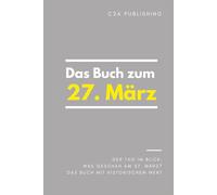 Das Buch zum 27. März: Was geschah am 27. März? Das Geschenkbuch mit historischem Wert (Der Tag im Blick) (Der Tag im Blick (März))