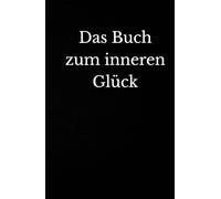 Das Buch zum inneren Glück: Das tägliche Journal