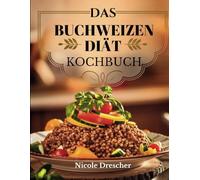 Das Buchweizen-Diät-Kochbuch: 80+ Glutenfreie, proteinreiche und darmfreundliche Rezepte für Gewichtsverlust, bessere Verdauung und einen gesunden Lebensstil