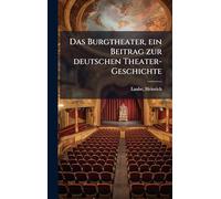 Das Burgtheater, ein Beitrag zur deutschen Theater-Geschichte