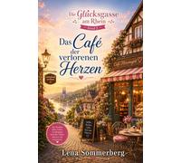 Das Café der verlorenen Herzen: Ein Wohlfühlroman aus der Glücksgasse am Rhein (Willkommen in der Glücksgasse am Rhein - wo kleine Läden große Geschichten erzählen.)