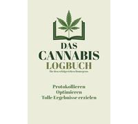 Das Cannabis Logbuch: Dein persönlicher Indoor Grow-Guide: Dokumentation, Tipps & Tricks für den legalen Eigenanbau in Deutschland