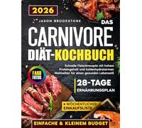 Das Carnivore Diät-Kochbuch: Schnelle, einfache und saftige Fleischrezepte mit kleinem Budget - proteinreich und kohlenhydratarm, mit 28-Tage-Ernährungsplan, wöchentlicher Einkaufsliste und Farbfotos
