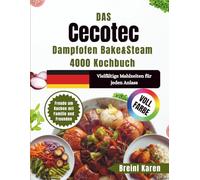 Das Cecotec Dampfofen Bake&Steam 4000 Kochbuch: Vielfältige Mahlzeiten für jeden Anlass