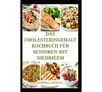 DAS CHOLESTERINGEHALT KOCHBUCH FÜR SENIOREN MIT NIEDRIGEM: Gesunde Mahlzeiten für ein gesundes Herz