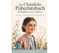 Das Christliche Pubertätsbuch für Mädchen von 8-12 Jahren: Aufwachsen mit Zuversicht, Glauben und Gottes liebevollem Plan