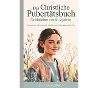Das Christliche Pubertätsbuch für Mädchen von 8-12 Jahren: Aufwachsen mit Zuversicht, Glauben und Gottes liebevollem Plan