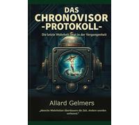 DAS CHRONOVISOR-PROTOKOLL: Die letzte Wahrheit liegt in der Vergangenheit