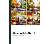 Das Cocktailbuch der vier Jahreszeiten: 54 Cocktailrezepte für Frühling, Sommer, Herbst & Winter - jeder Drink auch alkoholfrei