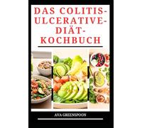 DAS COLITIS-ULCERATIVE-DIÄT-KOCHBUCH: Köstliche Rezepte zur Verbesserung der Darmgesundheit und funktion