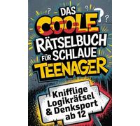 Das coole Rätselbuch für schlaue Teenager: Knifflige Logikrätsel & Denksport ab 12: Über 150 Rätsel für Jungs und Mädchen ab 12 Jahre - Sudoku, Kreuzworträtsel, Wortsuchrätsel und vieles mehr