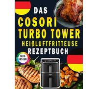 Das COSORI Turbo Tower Heißluftfritteuse Rezeptbuch: schnelle, einfache und gesunde Rezepte für das tägliche Kochen ( FARBAUSGABE)