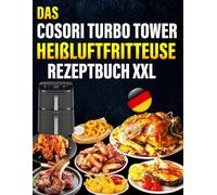 Das COSORI Turbo Tower Heißluftfritteuse Rezeptbuch XXL: Schnelle & einfache Rezepte für Ihre COSORI Turbo Tower Series Heißluftfritteuse mit Dampf | familienfreundlich | inkl. Bonus