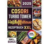 Das COSORI Turbo Tower Heißluftfritteuse Rezeptbuch XXL: Schnelle, schmackhafte und einfache Rezepte für Ihren COSORI Turbo Tower Airfryer | ideal auch für Familien | inkl. Nährwertangaben & Bonus