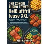 Das COSORI Turbo Tower Heißluftfritteuse XXL Rezeptbuch: Gesunde, einfache, schnelle und leckere Rezepte für Familien, inklusive Nährwertangaben und Speiseplan.