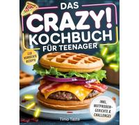 Das Crazy! Kochbuch für Teenager: 110 verrückte & leckere Rezepte, Mutproben-Gerichte & Challenges. Das perfekte Geschenk für Teenager, die keine Lust auf normale Kochbücher haben