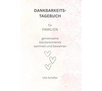 Das Dankbarkeitstagebuch für Familien: gemeinsame Glücksmomente sammeln und bewahren