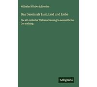 Das Dasein als Lust, Leid und Liebe: Die alt-indische Weltanschauung in neuzeitlicher Darstellung
