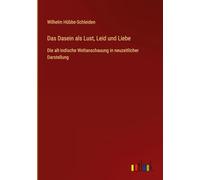 Das Dasein als Lust, Leid und Liebe: Die alt-indische Weltanschauung in neuzeitlicher Darstellung