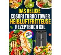 Das Deluxe COSORI Turbo Tower Heißluftfritteuse Rezeptbuch XXL FARBAUSGABE: Die besten und leckersten Rezepte für die COSORI Heißluftfritteuse. Für ... und jeden Anlass das richtige Rezept
