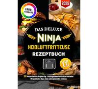 Das Deluxe Ninja Heißluftfritteuse Rezeptbuch: 205 Airfryer-Gerichte für jeden Tag - Vielfältige Ideen für köstliche Mahlzeiten. Mit praktischen Tipps, Tricks und inspirierenden Farbfotos