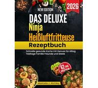 Das Deluxe Ninja Heißluftfritteuse Rezeptbuch: Schnelle gesunde Küche mit Genuss für Alltag Festtage Familie Freunde und Gäste
