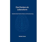 Das Denken als Lebensform: Gedanken über Klarheit, Distanz und Verantwortung