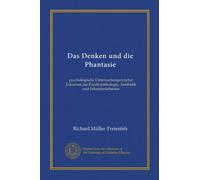 Das Denken und die Phantasie: psychologische Untersuchungen nebst Exkursen zur Psychopathologie, Aesthetik und Erkenntnistheorie