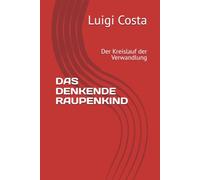 DAS DENKENDE RAUPENKIND: Der Kreislauf der Verwandlung