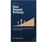 Das Depot-Prinzip: Vermögensaufbau für Kinder - Mit Aktien, ETFs und Kinder-Depots finanzielle Freiheit schaffen