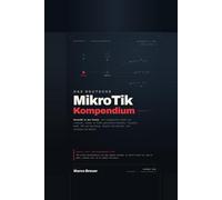 Das deutsche MikroTik Kompendium: RouterOS 7 in der Praxis - Heimnetz und KMU sicher aufbauen