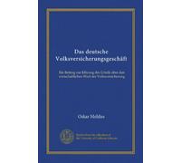 Das deutsche Volksversicherungsgeschäft: Ein Beitrag zur Klärung des Urteils über den wirtschaftlichen Wert der Volksversicherung