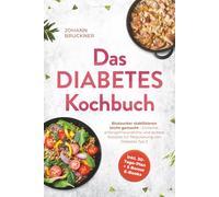 Das Diabetes Kochbuch: Blutzucker stabilisieren leicht gemacht - Einfache, anfängerfreundliche und leckere Rezepte zur Regulierung von Diabetes Typ 2 - inkl. 30-Tage-Plan + 5 Bonus E-Books