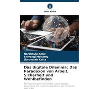 Das digitale Dilemma: Das Paradoxon von Arbeit, Sicherheit und Wohlbefinden: Wie Technologie unsere Arbeit, unsere geistige Gesundheit und unsere Privatsphäre in der modernen Welt prägt