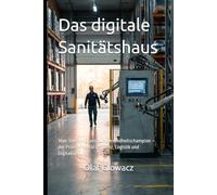 Das digitale Sanitätshaus: Vom Telefon-Chaos zum Gesundheitschampion - der Praxis-Plan für Effizienz, Logistik und Digitalisierung