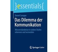 Das Dilemma der Kommunikation: Missverständnisse in sieben Stufen erkennen und vermeiden (essentials)