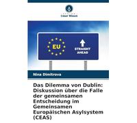 Das Dilemma von Dublin: Diskussion über die Falle der gemeinsamen Entscheidung im Gemeinsamen Europäischen Asylsystem (CEAS)